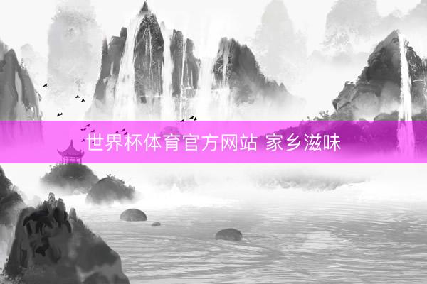 世界杯体育官方网站 家乡滋味